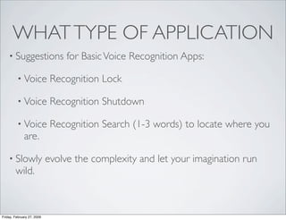 WHAT TYPE OF APPLICATION
    • Suggestions                for Basic Voice Recognition Apps:

         • Voice             ...