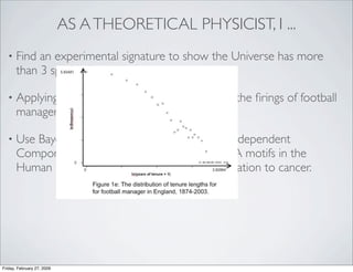 AS A THEORETICAL PHYSICIST, I ...
       Find an experimental signature to show the Universe has more
  •
       than 3 sp...