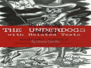 The Underdogs History 30 By Liliana Carrillo  