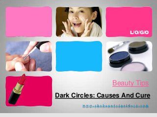 L/O/G/O




                 Beauty Tips
Dark Circles: Causes And Cure
 