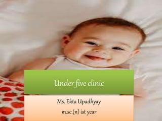 Under five clinic
Ms. Ekta Upadhyay
m.sc.(n) ist year
 