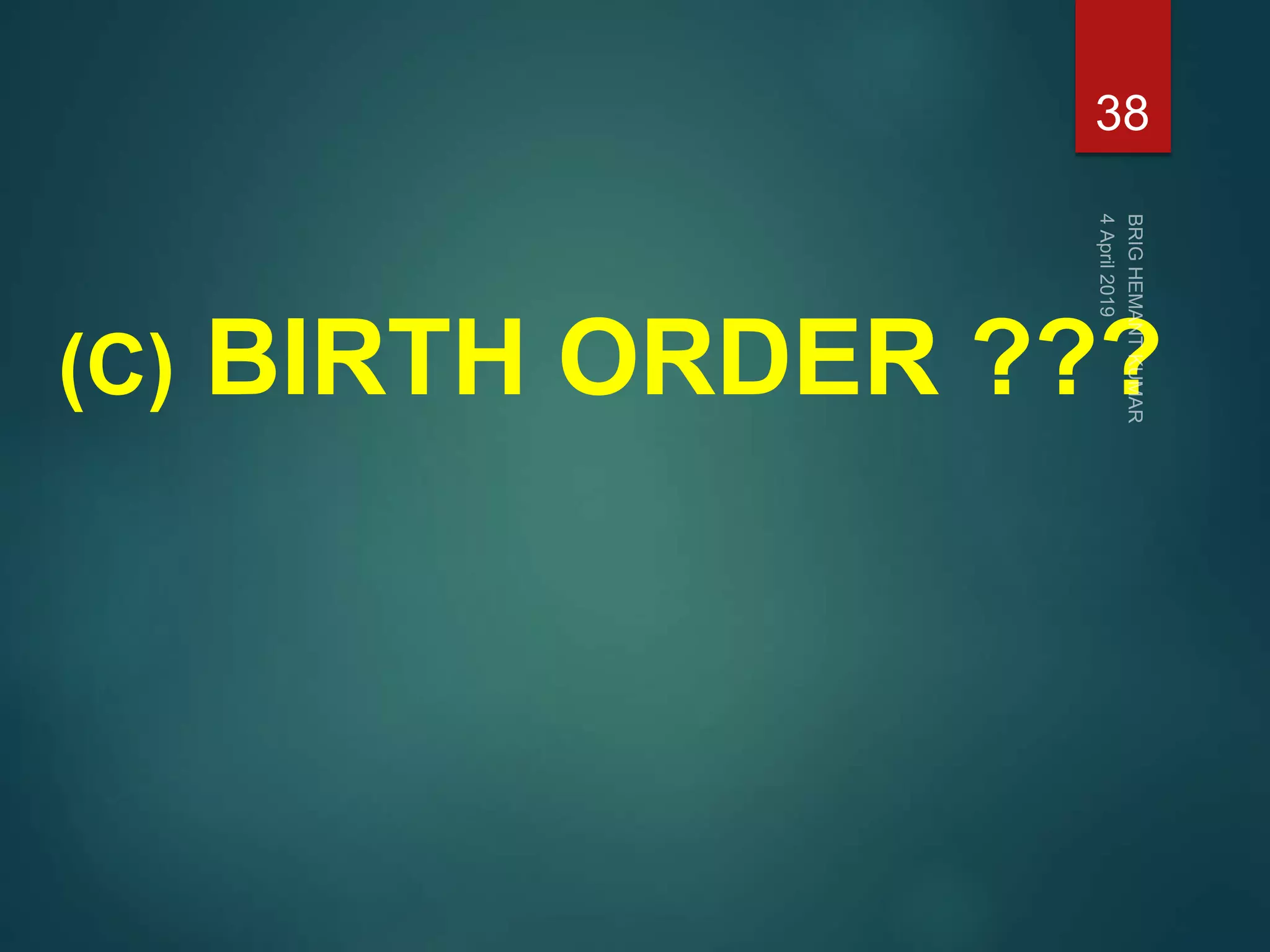 (C) BIRTH ORDER ???
38
 