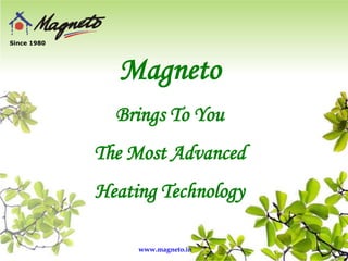 Since 1980

Magneto
Brings To You
The Most Advanced

Heating Technology
www.magneto.in

 