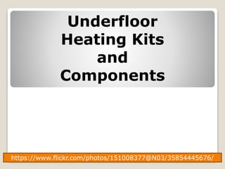 https://www.flickr.com/photos/151008377@N03/35854445676/
Underfloor
Heating Kits
and
Components
 