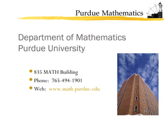 Purdue Mathematics
Department of Mathematics
Purdue University
835 MATH Building
Phone: 765-494-1901
Web: www.math.purdue.edu
 