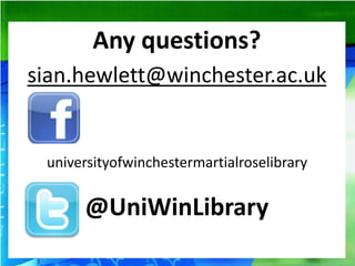 Any questions?
sian.hewlett@winchester.ac.uk


 universityofwinchestermartialroselibrary


      @UniWinLibrary
 
