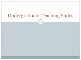 Undergraduate Teaching Slides
 