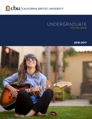 CALIFORNIA BAPTIST UNIVERSITY
University Catalog
UNDERGRADUATE
2016-2017
 