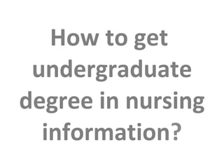 How to get  undergraduate degree in nursing information ? 