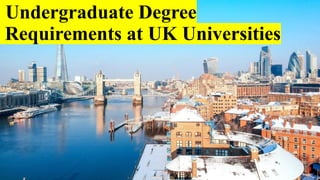 1
Undergraduate Degree
Requirements at UK Universities
 