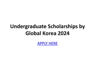 Undergraduate Scholarships by
Global Korea 2024
APPLY HERE
 