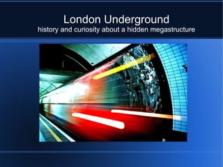 London Underground
history and curiosity about a hidden megastructure
 