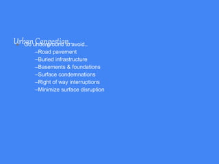 Urban Congestion..● Go underground to avoid..
–Road pavement
–Buried infrastructure
–Basements & foundations
–Surface condemnations
–Right of way interruptions
–Minimize surface disruption
 