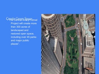 Create Green Space..•“The Central Artery/Tunnel
Project will create more
than 300 acres of
landscaped and
restored open space,
including over 45 parks
and major public
plazas”.
 