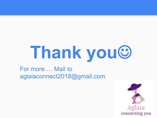 Thank you
For more…. Mail to
aglaiaconnect2018@gmail.com
 