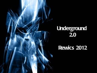 Underground
                     2.0

                  Rewics 2012


Free Powerpoint Templates
                            Page 1
 