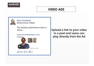 VIDEO ADS
Upload a link to your video
in a post and users can
play directly from the Ad
 