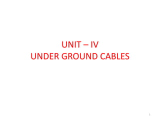 UNIT – IV
UNDER GROUND CABLES
1
 