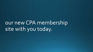 our new CPA membership 
site with you today. 
 