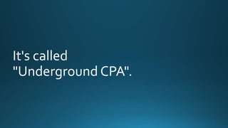 It's called 
"Underground CPA". 
 