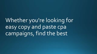 Whether you're looking for 
easy copy and paste cpa 
campaigns, find the best 
 