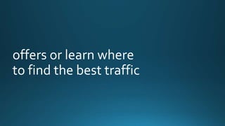 offers or learn where 
to find the best traffic 
 