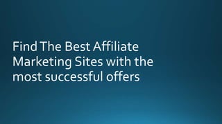 Find The Best Affiliate 
Marketing Sites with the 
most successful offers 
 