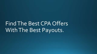 Find The Best CPA Offers 
With The Best Payouts. 
 