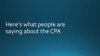 Here's what people are 
saying about the CPA 
 