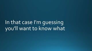 In that case I'm guessing 
you'll want to know what 
 