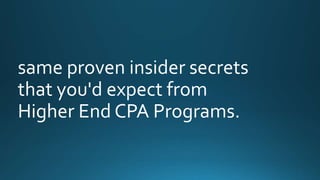 same proven insider secrets 
that you'd expect from 
Higher End CPA Programs. 
 