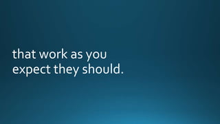 that work as you 
expect they should. 
 