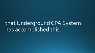 that Underground CPA System 
has accomplished this. 
 