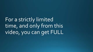 For a strictly limited 
time, and only from this 
video, you can get FULL 
 