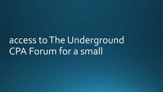 access to The Underground 
CPA Forum for a small 
 