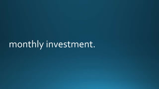 monthly investment. 
 