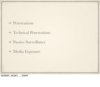Penetrations
Technical Penetrations
Passive Surveillance
Media Exposure
HUMINT, SIGINT, ... OSINT
 
