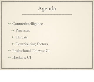 Agenda
Counterintelligence
Processes
Threats
Contributing Factors
Professional Thieves: CI
Hackers: CI
 