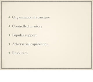 Organizational structure
Controlled territory
Popular support
Adversarial capabilities
Resources
 