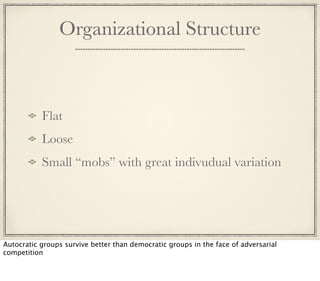 Organizational Structure
Flat
Loose
Small “mobs” with great indivudual variation
Autocratic groups survive better than dem...