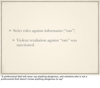 Strict rules against informants (“rats”)
Violent retaliation against “rats” was
sanctioned
“A professional thief will neve...