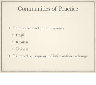 Communities of Practice
Three main hacker communities
English
Russian
Chinese
Clustered by language of information exchange
 