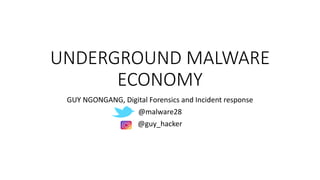 UNDERGROUND MALWARE
ECONOMY
GUY NGONGANG, Digital Forensics and Incident response
@malware28
@guy_hacker
 