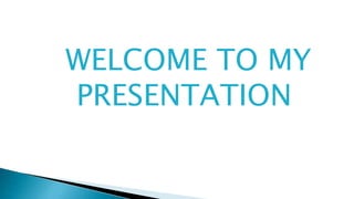 WELCOME TO MY
PRESENTATION
 