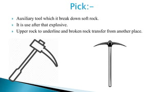  Auxiliary tool which it break down soft rock.
 It is use after that explosive.
 Upper rock to underline and broken rock transfer from another place.
 