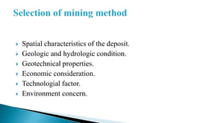  Spatial characteristics of the deposit.
 Geologic and hydrologic condition.
 Geotechnical properties.
 Economic consideration.
 Technologial factor.
 Environment concern.
 