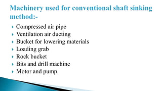  Compressed air pipe
 Ventilation air ducting
 Bucket for lowering materials
 Loading grab
 Rock bucket
 Bits and drill machine
 Motor and pump.
 