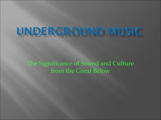 The Significance of Sound and Culture from the Great Below 