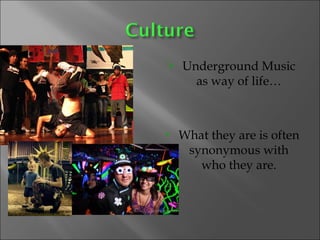 Underground Music as way of life… What they are is often synonymous with who they are. 