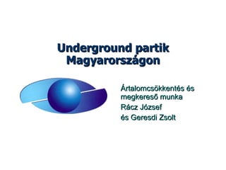 Underground partik Magyarországon Ártalomcsökkentés és megkereső munka Rácz József és Geresdi Zsolt 